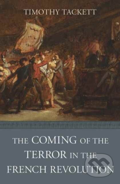 Kniha: The Coming of the Terror in the French Revolution (Timothy Tackett). The Belknap, 2017 Kniha: The Coming of the Terror in the French Revolution (Timothy Tackett). The Belknap, 2017