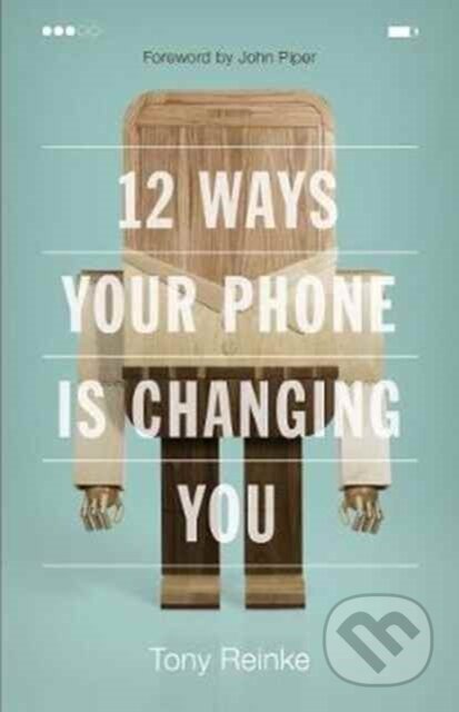 Kniha: 12 Ways Your Phone Is Changing You (Reinke Tony). Crossway Books, 2017 Kniha: 12 Ways Your Phone Is Changing You (Reinke Tony). Crossway Books, 2017
