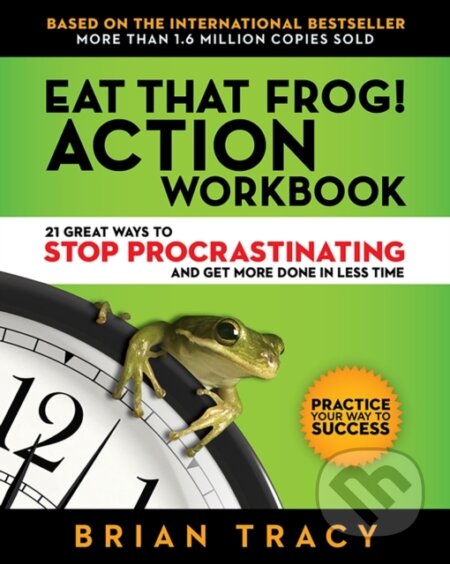 Kniha: Eat That Frog! The Workbook (Brian Tracy). Berrett-Koehler Publishers, 2017 Kniha: Eat That Frog! The Workbook (Brian Tracy). Berrett-Koehler Publishers, 2017