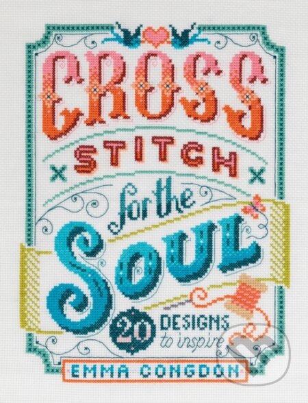 Kniha: Cross Stitch for the Soul (Emma Congdon). David and Charles, 2020 Kniha: Cross Stitch for the Soul (Emma Congdon). David and Charles, 2020
