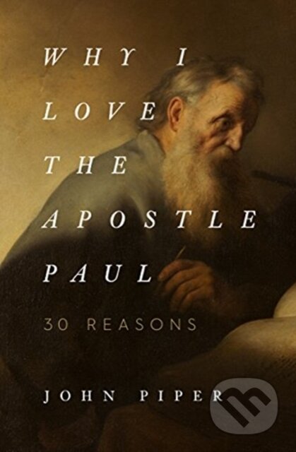 Kniha: Why I Love the Apostle Paul (John Piper). Crossway Books, 2019 Kniha: Why I Love the Apostle Paul (John Piper). Crossway Books, 2019