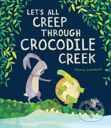 Kniha: Let’s All Creep Through Crocodile Creek (Jonny Lambert). Little Tiger, 2020 Kniha: Let’s All Creep Through Crocodile Creek (Jonny Lambert). Little Tiger, 2020
