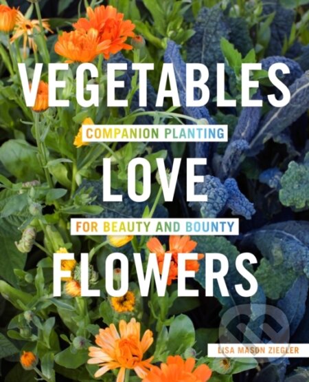 Kniha: Vegetables Love Flowers (Lisa Mason Ziegler). Cool Springs, 2018 Kniha: Vegetables Love Flowers (Lisa Mason Ziegler). Cool Springs, 2018