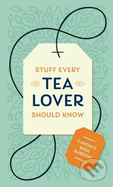 Kniha: Stuff Every Tea Lover Should Know (Candace Rose Rardon). Quirk Books, 2020 Kniha: Stuff Every Tea Lover Should Know (Candace Rose Rardon). Quirk Books, 2020
