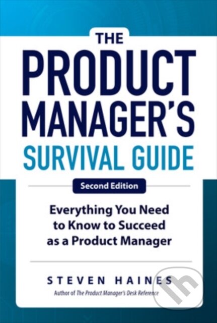Kniha: The Product Manager's Survival Guide, Second Edition: Everything You Need to Know to Succeed as a Product Manager (Steven Haines). McGraw-Hill, 2019 Kniha: The Product Manager's Survival Guide, Second Edition: Everything You Need to Know to Succeed as a Product Manager (Steven Haines). McGraw-Hill, 2019