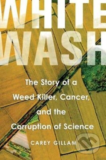 Kniha: Whitewash (Ms Carey Gillam). Island Press, 2017 Kniha: Whitewash (Ms Carey Gillam). Island Press, 2017