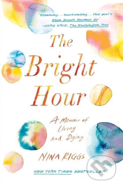 Kniha: Bright Hour (Nina Riggs). Scribner, 2018 Kniha: Bright Hour (Nina Riggs). Scribner, 2018