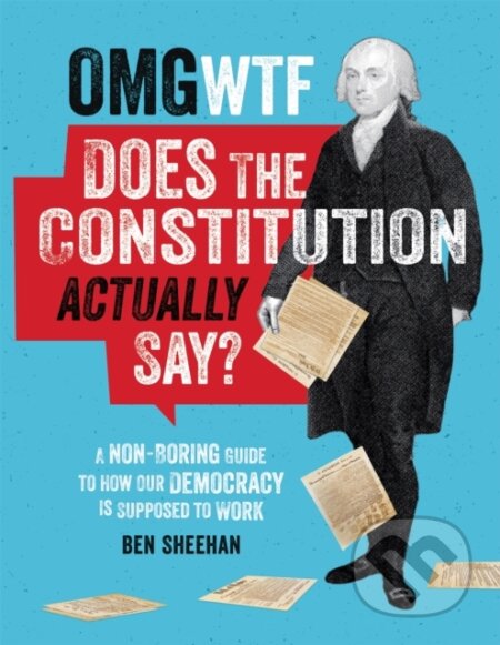 Kniha: OMG WTF Does the Constitution Actually Say? (Ben Sheehan). , 2020 Kniha: OMG WTF Does the Constitution Actually Say? (Ben Sheehan). , 2020