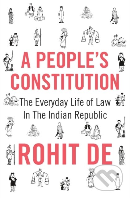Kniha: A People's Constitution (Rohit De). Princeton University Press, 2020 Kniha: A People's Constitution (Rohit De). Princeton University Press, 2020