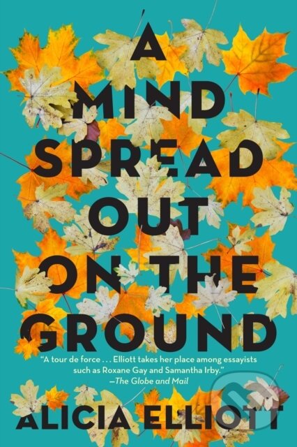 Kniha: A Mind Spread Out on the Ground (Alicia Elliott). , 2020 Kniha: A Mind Spread Out on the Ground (Alicia Elliott). , 2020