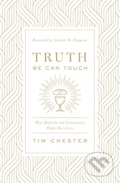 Kniha: Truth We Can Touch (Chester Tim). Crossway Books, 2020 Kniha: Truth We Can Touch (Chester Tim). Crossway Books, 2020