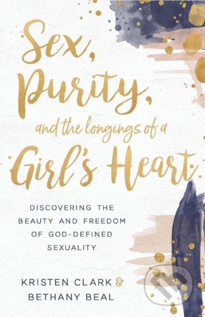 Kniha: Sex, Purity, and the Longings of a Girl's Heart (Bethany Beal a Kristen Clark). Baker Books, 2019 Kniha: Sex, Purity, and the Longings of a Girl's Heart (Bethany Beal a Kristen Clark). Baker Books, 2019