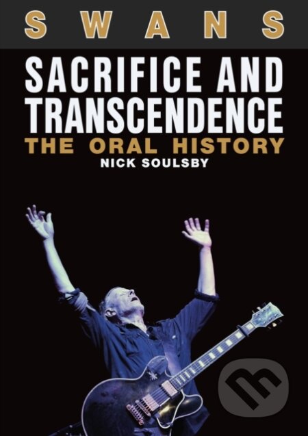 Kniha: Swans: Sacrifice and Transcendence (Nick Soulsby). Jawbone, 2018 Kniha: Swans: Sacrifice and Transcendence (Nick Soulsby). Jawbone, 2018