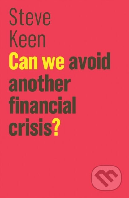 Kniha: Can We Avoid Another Financial Crisis? (Steve Keen). Polity Press, 2017 Kniha: Can We Avoid Another Financial Crisis? (Steve Keen). Polity Press, 2017
