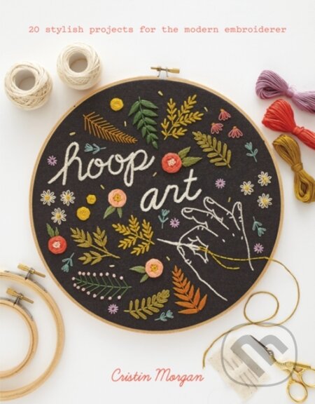Kniha: Hoop Art (Cristin Morgan). Search Press, 2018 Kniha: Hoop Art (Cristin Morgan). Search Press, 2018
