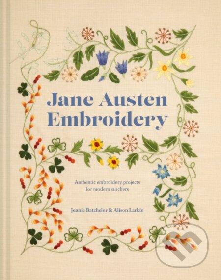 Kniha: Jane Austen Embroidery (Alison Larkin a Jennie Batchelor). Pavilion, 2020 Kniha: Jane Austen Embroidery (Alison Larkin a Jennie Batchelor). Pavilion, 2020