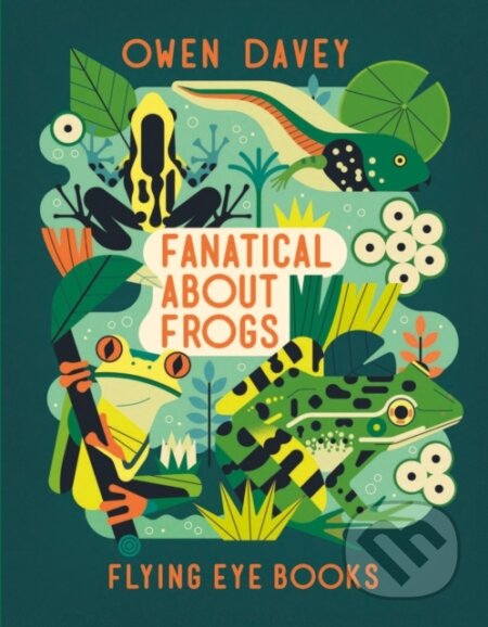 Kniha: Fanatical About Frogs (Owen Davey). Flying Eye Books, 2023 Kniha: Fanatical About Frogs (Owen Davey). Flying Eye Books, 2023