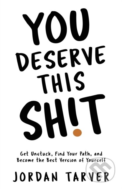 Kniha: You Deserve This Sh!T: Get Unstuck, Find (Jordan Tarver). Independently Published, 2021 Kniha: You Deserve This Sh!T: Get Unstuck, Find (Jordan Tarver). Independently Published, 2021