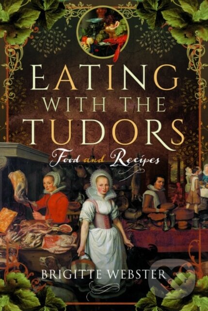 Kniha: Eating with the Tudors (Brigitte Webster). Pen & Sword History, 2025 Kniha: Eating with the Tudors (Brigitte Webster). Pen & Sword History, 2025