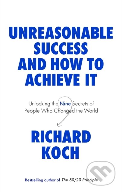 Kniha: Unreasonable Success and How to Achieve It (Richard Koch). Piatkus, 2022 Kniha: Unreasonable Success and How to Achieve It (Richard Koch). Piatkus, 2022