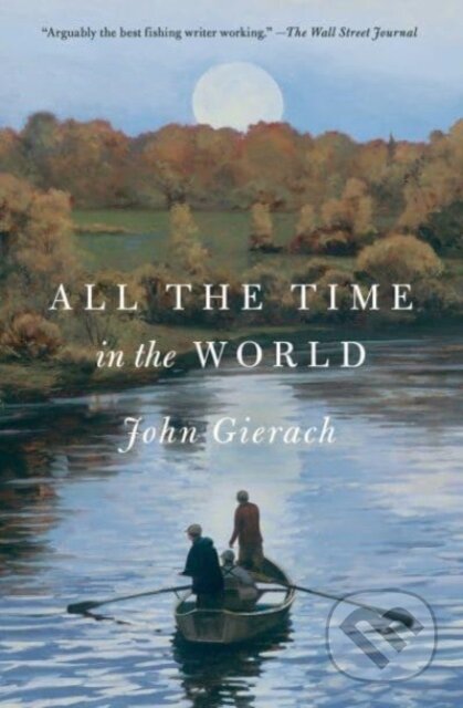 Kniha: All the Time in the World (John Gierach). Simon & Schuster, 2024 Kniha: All the Time in the World (John Gierach). Simon & Schuster, 2024