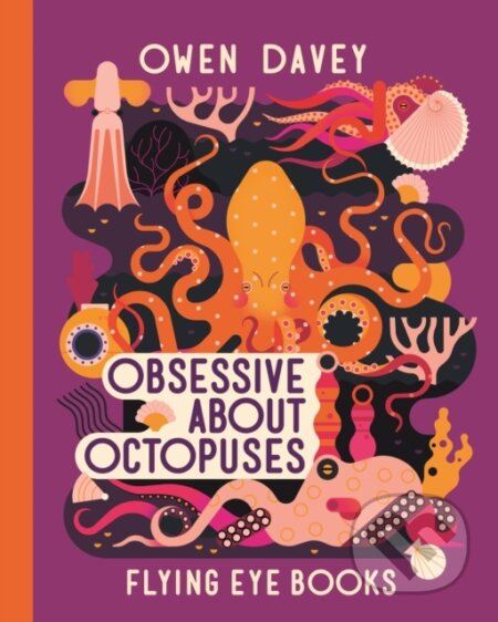 Kniha: Obsessive About Octopuses (Owen Davey). Flying Eye Books, 2024 Kniha: Obsessive About Octopuses (Owen Davey). Flying Eye Books, 2024