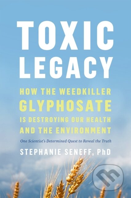 Kniha: Toxic Legacy (Stephanie Seneff). , 2022 Kniha: Toxic Legacy (Stephanie Seneff). , 2022