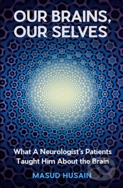 Kniha: Our Brains, Our Selves (Masud Husain). Canongate Books, 2025 Kniha: Our Brains, Our Selves (Masud Husain). Canongate Books, 2025
