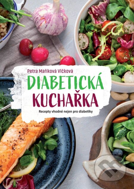 Kniha: Diabetická kuchařka (Petra Maříková Vlčková). Fortuna Libri ČR, 2024 Kniha: Diabetická kuchařka (Petra Maříková Vlčková). Fortuna Libri ČR, 2024