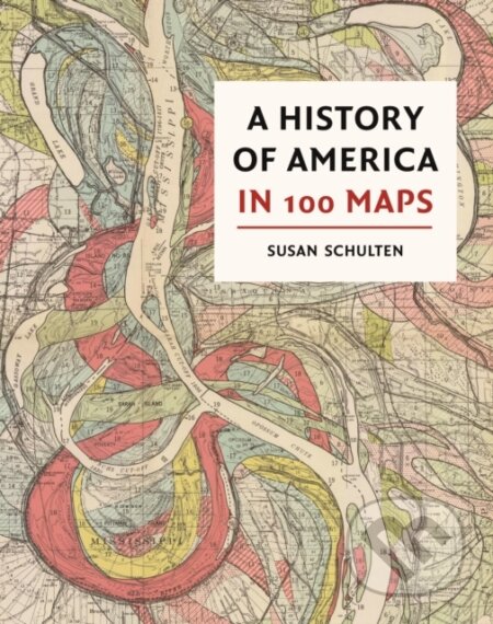 Kniha: A History of America in 100 Maps (Susan Schulten). British Library, 2018 Kniha: A History of America in 100 Maps (Susan Schulten). British Library, 2018
