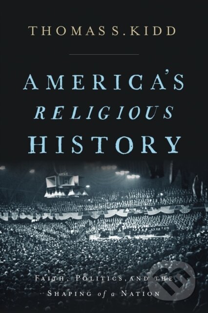 Kniha: America's Religious History (Thomas S. Kidd). , 2019 Kniha: America's Religious History (Thomas S. Kidd). , 2019