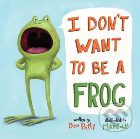 Kniha: I Don't Want to Be a Frog (Dev Petty a Mike Boldt). , 2018 Kniha: I Don't Want to Be a Frog (Dev Petty a Mike Boldt). , 2018