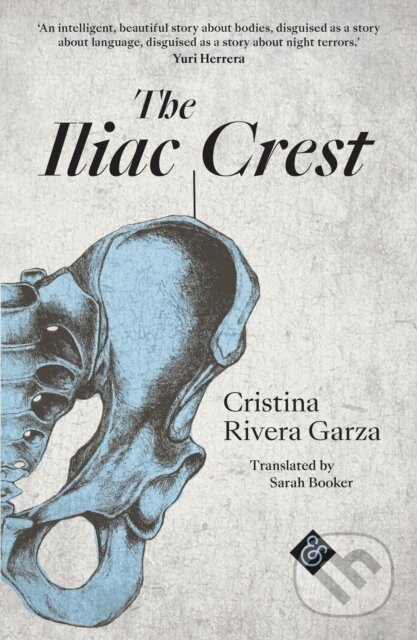 Kniha: The Iliac Crest (Cristina Rivera Garza). And Other Stories, 2018 Kniha: The Iliac Crest (Cristina Rivera Garza). And Other Stories, 2018