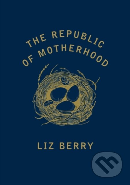 Kniha: The Republic of Motherhood (Liz Berry). Chatto and Windus, 2018 Kniha: The Republic of Motherhood (Liz Berry). Chatto and Windus, 2018