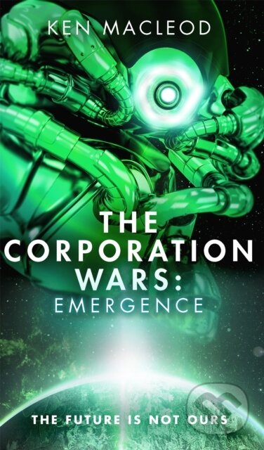 Kniha: The Corporation Wars: Emergence (Ken Macleod). Orbit, 2017 Kniha: The Corporation Wars: Emergence (Ken Macleod). Orbit, 2017