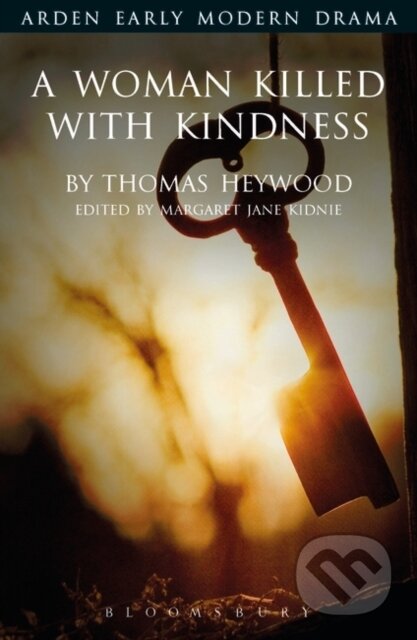 Kniha: A Woman Killed With Kindness (Thomas Heywood a Margaret Jane Kidnie). , 2017 Kniha: A Woman Killed With Kindness (Thomas Heywood a Margaret Jane Kidnie). , 2017