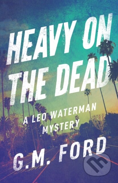 Kniha: Heavy on the Dead (G. M. Ford). Thomas & Mercer, 2019 Kniha: Heavy on the Dead (G. M. Ford). Thomas & Mercer, 2019