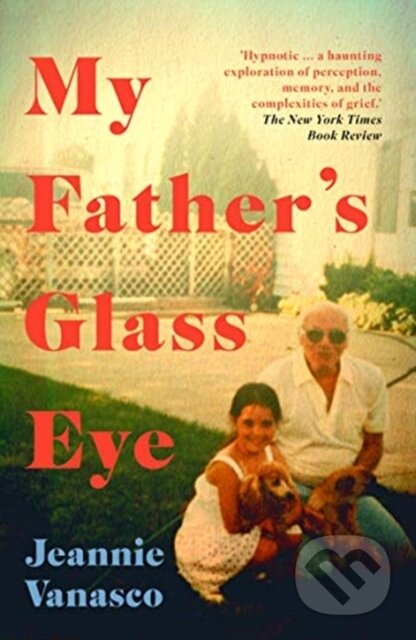 Kniha: My Father's Glass Eye (Jeannie Vanasco). Duckworth Overlook, 2019 Kniha: My Father's Glass Eye (Jeannie Vanasco). Duckworth Overlook, 2019
