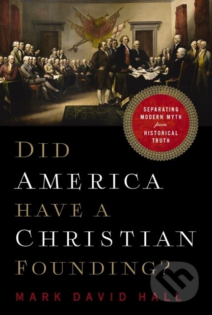 Kniha: Did America Have a Christian Founding? (Mark David Hall). Thomas Nelson Publishers, 2020 Kniha: Did America Have a Christian Founding? (Mark David Hall). Thomas Nelson Publishers, 2020