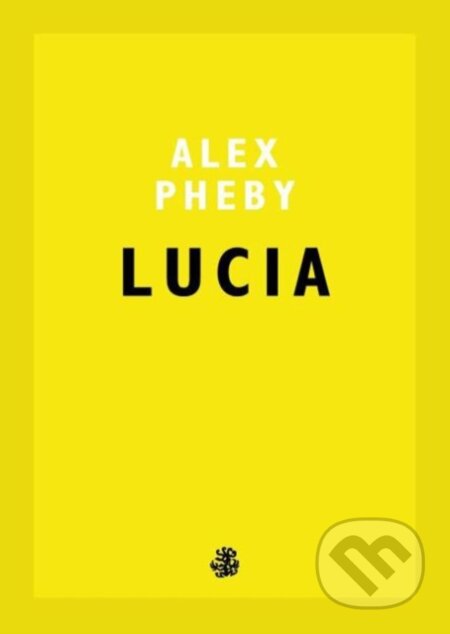 Kniha: Lucia (Alex Pheby). Galley Beggar Press, 2018 Kniha: Lucia (Alex Pheby). Galley Beggar Press, 2018