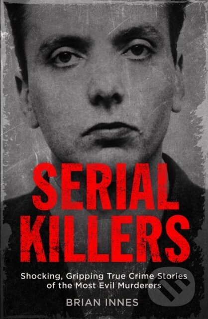 Kniha: Serial Killers (Brian Innes). Quercus, 2017 Kniha: Serial Killers (Brian Innes). Quercus, 2017