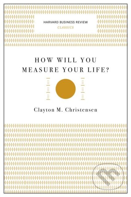 Kniha: How Will You Measure Your Life? (Harvard Business Review Classics) (Clayton M. Christensen). Harvard Business Review Press, 2017 Kniha: How Will You Measure Your Life? (Harvard Business Review Classics) (Clayton M. Christensen). Harvard Business Review Press, 2017