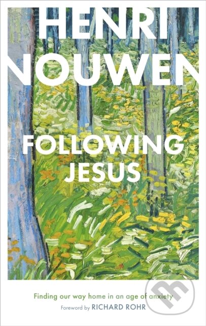 Kniha: Following Jesus: Finding Our Way Home in an Age of Anxiety (Henri Nouwen). SPCK Publishing, 2019 Kniha: Following Jesus: Finding Our Way Home in an Age of Anxiety (Henri Nouwen). SPCK Publishing, 2019