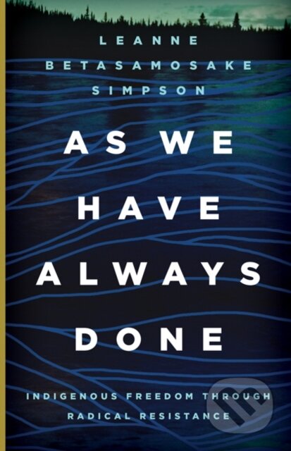 Kniha: As We Have Always Done (Leanne Betasamosake Simpson). University of Minnesota Press, 2020 Kniha: As We Have Always Done (Leanne Betasamosake Simpson). University of Minnesota Press, 2020