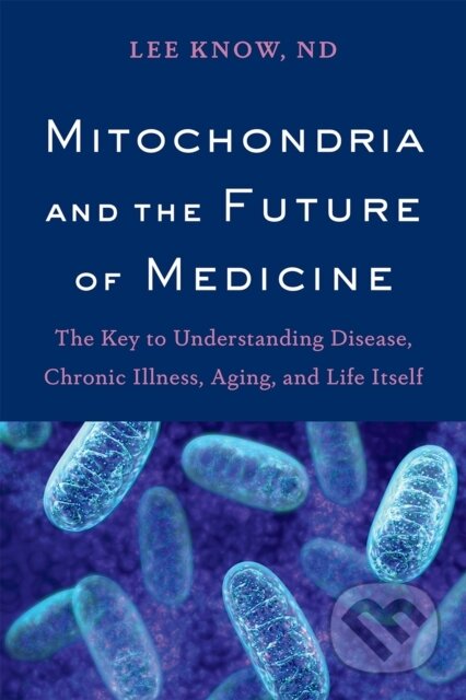 Kniha: Mitochondria and the Future of Medicine (Lee Know). , 2018 Kniha: Mitochondria and the Future of Medicine (Lee Know). , 2018