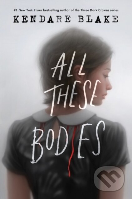 Kniha: All These Bodies (Kendare Blake). Quill Tree Books, 2021 Kniha: All These Bodies (Kendare Blake). Quill Tree Books, 2021