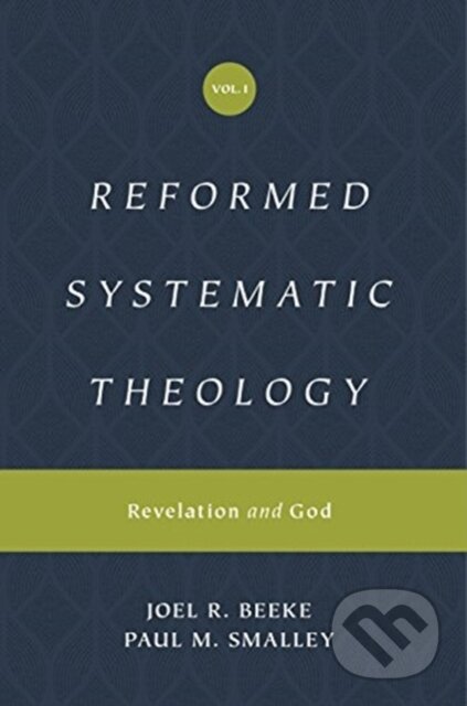 Kniha: Reformed Systematic Theology, Volume 1 (Joel Beeke a Paul M. Smalley). Crossway Books, 2019 Kniha: Reformed Systematic Theology, Volume 1 (Joel Beeke a Paul M. Smalley). Crossway Books, 2019