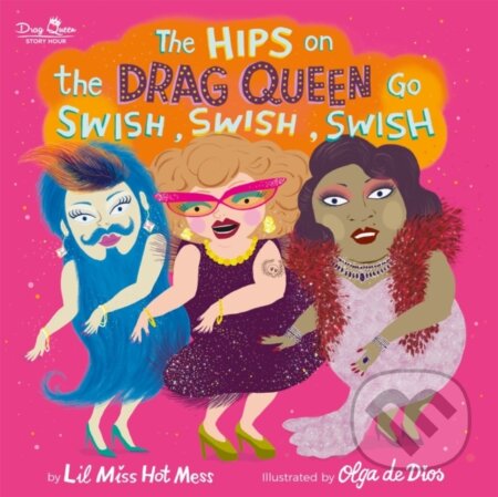Kniha: The Hips on the Drag Queen Go Swish, Swish, Swish (Lil Miss Hot Mess). Running Press Kids, 2020 Kniha: The Hips on the Drag Queen Go Swish, Swish, Swish (Lil Miss Hot Mess). Running Press Kids, 2020