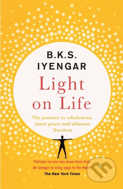 Kniha: Light on Life (B.K.S. Iyengar). Yellow Kite, 2019 Kniha: Light on Life (B.K.S. Iyengar). Yellow Kite, 2019