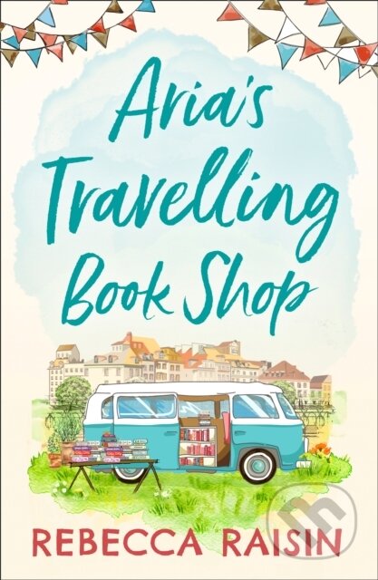 Kniha: Aria’s Travelling Book Shop (Rebecca Raisin). HQ, 2020 Kniha: Aria’s Travelling Book Shop (Rebecca Raisin). HQ, 2020